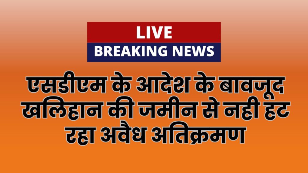 एसडीएम के आदेश के बावजूद खलिहान की जमीन से नही हट रहा अवैध अतिक्रमण 1 english breaking news